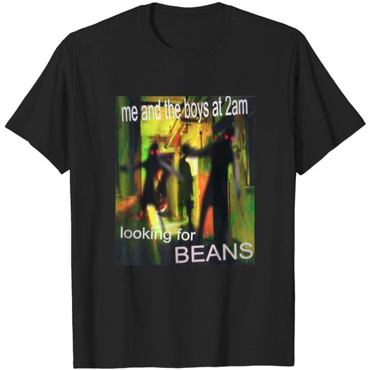 Discover Me And The Boys Looking For Beans At 2am Funny Dank Meme T-Shirt