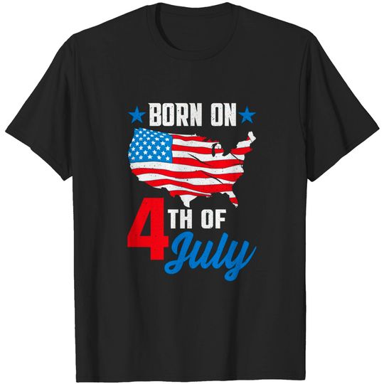 Discover Born on 4th of July Birthday T-Shirt - 4th Of July Birthday - T-Shirt