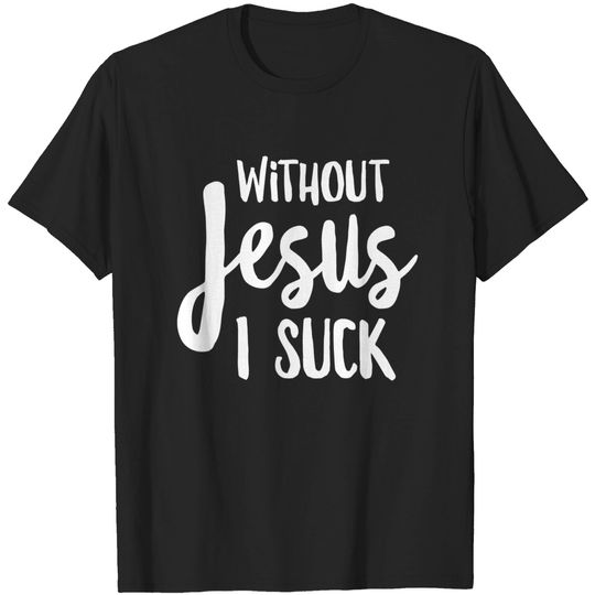 Discover Without Jesus I Suck - Christian Apparel - Christian - T-Shirt