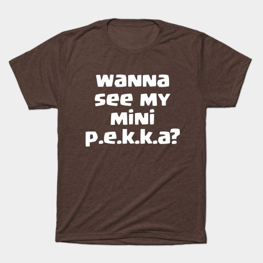 Discover Wanna see my mini PEKKA? - Clash Royale - T-Shirt