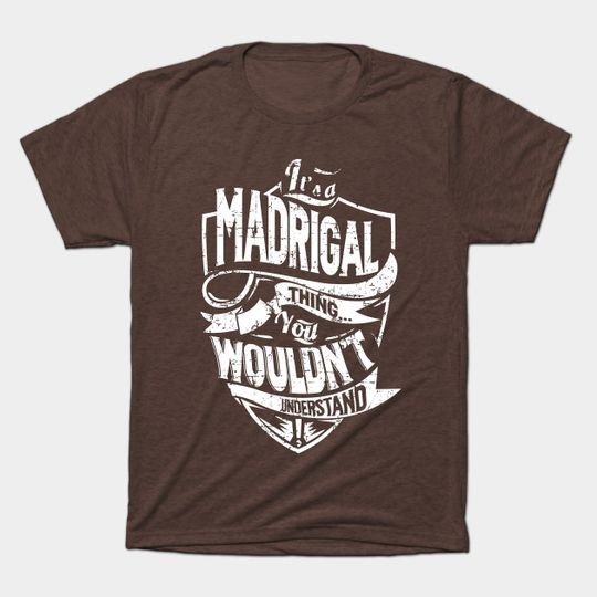 Discover Its MADRIGAL Thing You Wouldnt Understand - Madrigal - T-Shirt