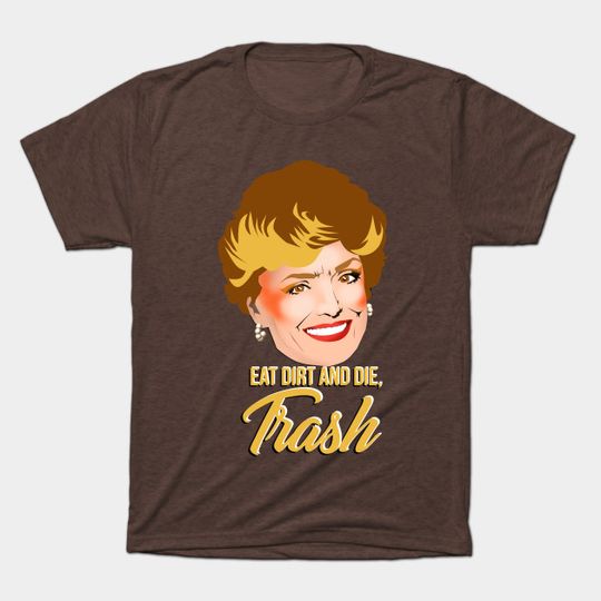Discover Eat Dirt and Die, TRASH - Blanche Devereaux - T-Shirt