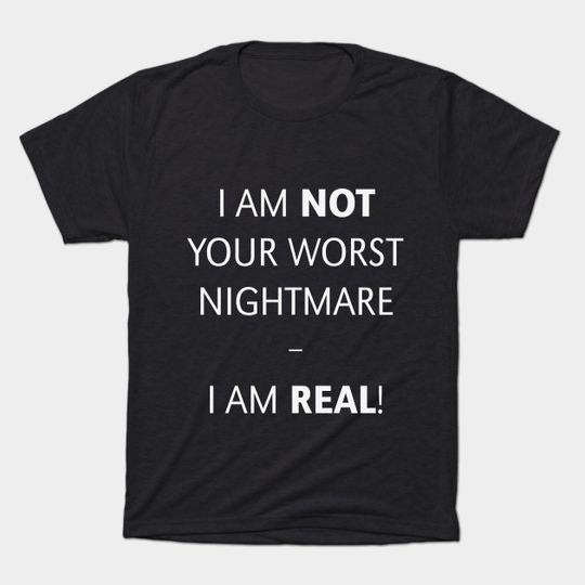 Discover I am not your worst nightmare – I am real! (White) - Psycho - T-Shirt