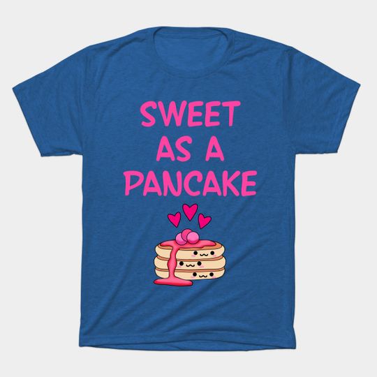 Discover Sweet As A Pancake. You're The Sweetest. T-Shirts