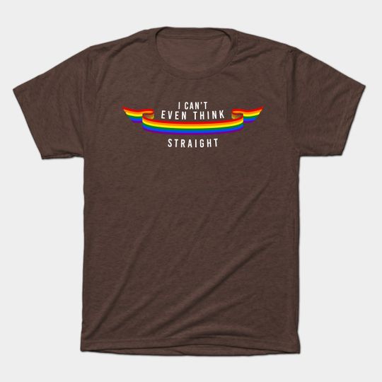 Discover I Can't Even Think Straight - Lgbtq Pride - T-Shirt