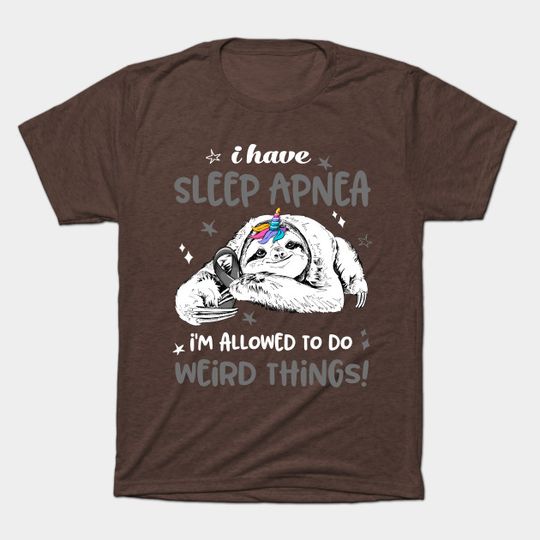 Discover I have Sleep Apnea i'm allowed to do Weird Thing! - Sleep Apnea Awareness - T-Shirt