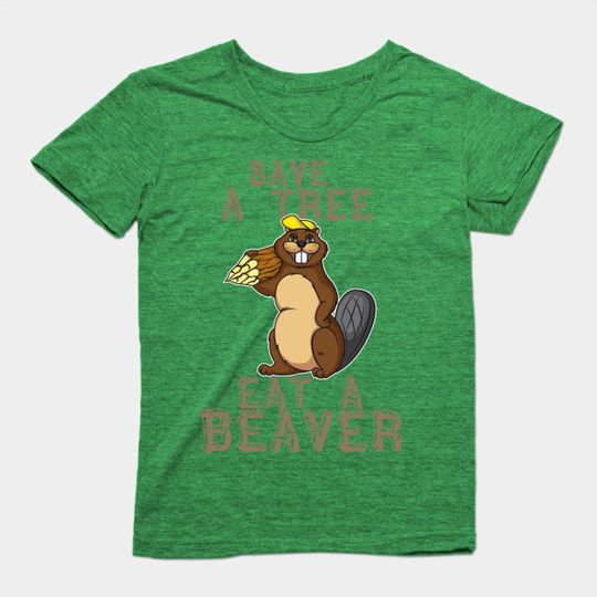 Discover Save a Tree Eat a Beaver Funny Earth Day - Eat A Beaver - T-Shirt