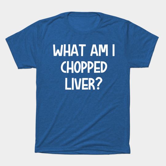 Discover what am i chopped liver? - What Am I Chopped Liver - T-Shirt