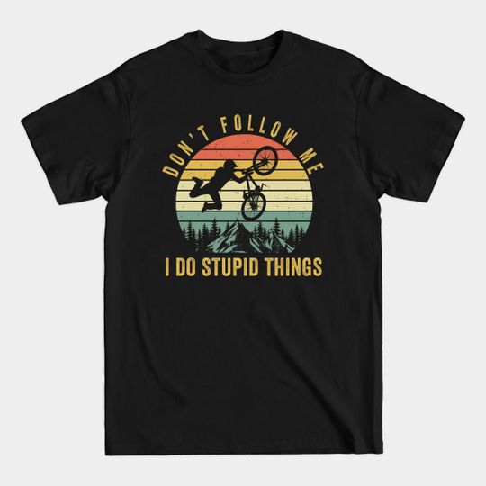 Discover don't follow me i do stupid things Mountain bike - Mountain Bike - T-Shirt