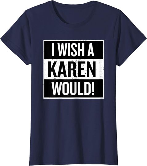 Discover I Wish A Karen Would Trendy Graphic Funny T-Shirt