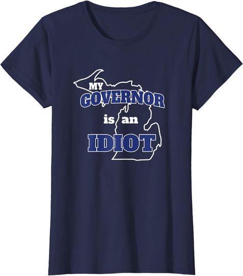 Discover My Governor is An Idiot MI Whitmer Not My Governor T-Shirt