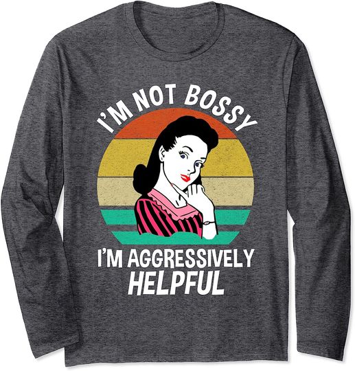 Discover I'm Not Bossy I'm Aggressively Helpful Funny Sarcastic Long Sleeve