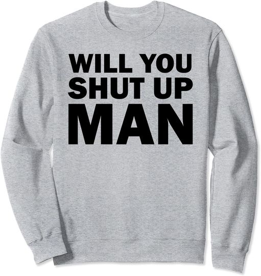 Discover Shut Up Sweatshirt Will You Shut Up Man Tshrt Funny Election Debate Quote Gift
