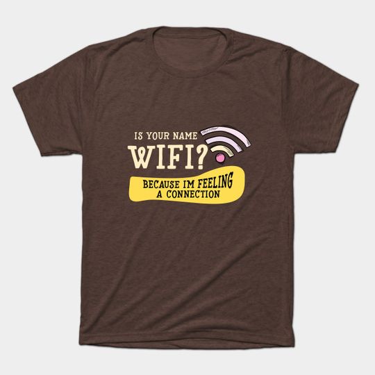 Discover Is Your Name WIFI Because I' m feeling A Connection - Gamer Gift - T-Shirt