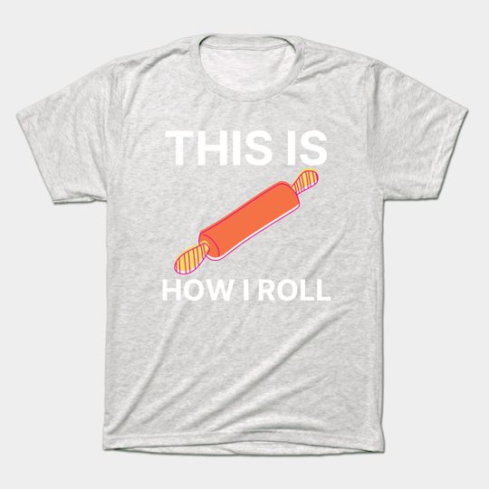 Discover How I Bake n Roll - Baker - T-Shirt