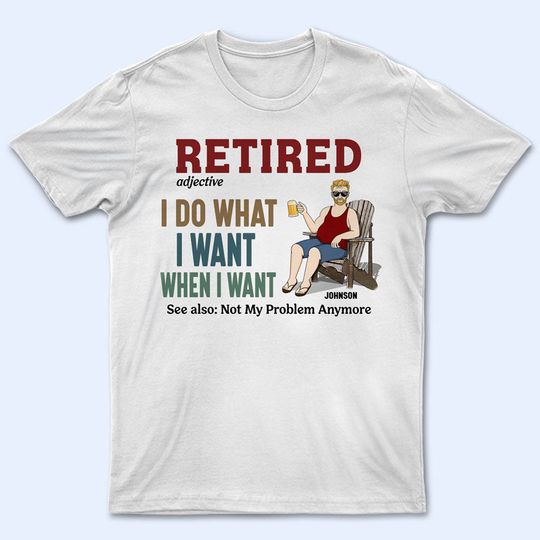 Discover Dad Retired I Do What I Want Custom Father Gift Personalized T-Shirt
