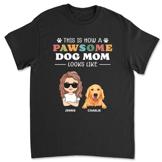 Discover How A Pawsome Dog Mom Looks Like - Personalized Custom Unisex T-shirt
