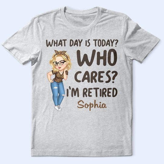 Discover What Day Is Today Who Cares Custom Retirement Gift For Grandma Mom Personalized T-Shirt