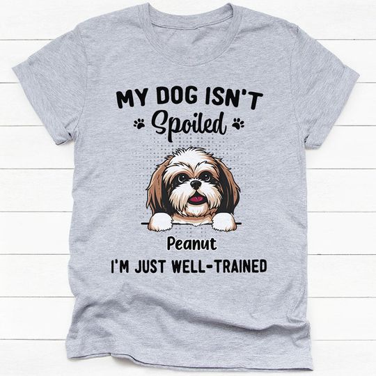 Discover My Dog Isn't Spoiled I'm Just Well-Trained Gifts For Dog Lovers Personalized T-Shirt