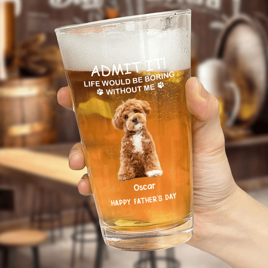 Discover Custom Photo Life Would Be Boring Without Me Dog Print Beer Glass
