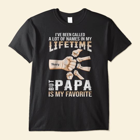 Discover I've Been Called A Lot Of Names In My Lifetime - Personalized Shirt - Birthday Father's Day Gift For Daddy, Husband - Gift From Wife, Daughters, Sons