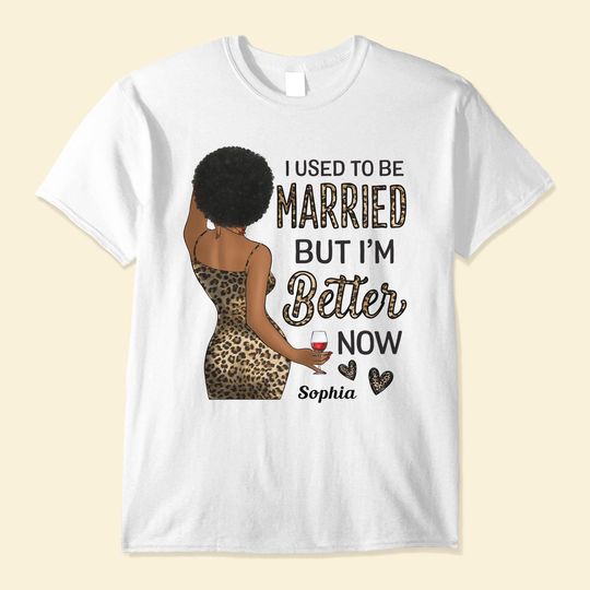 Discover I Used To Be Married But I Am Better Now - Personalized Shirt - Birthday Gift For Divorced Woman, Woman, Single Mom