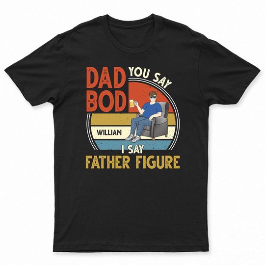 Discover You Say Dad Bod I Say Father Figure Custom Gift For Daddy Unisex T-Shirt
