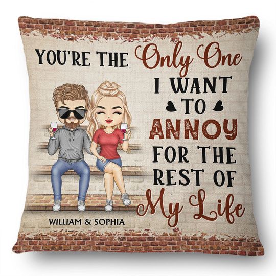 Discover You're The Only One I Want To Annoy For The Rest Of My Life Couples Personalized Pillow