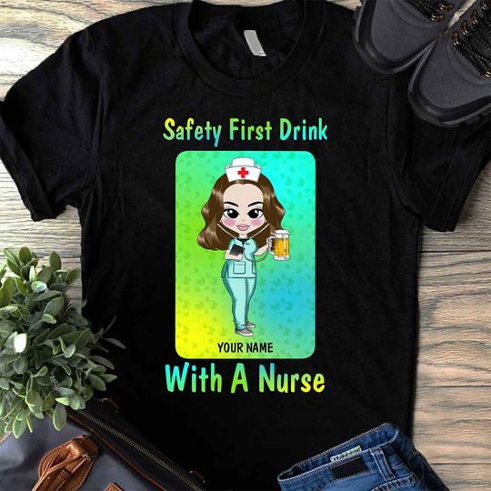 Discover Safety First Drink With A Nurse Personalized Nurse Custom T-Shirt
