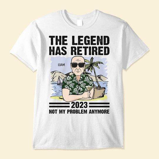 Discover The Legend Has Retired - Not My Problem Anymore - Personalized Shirt