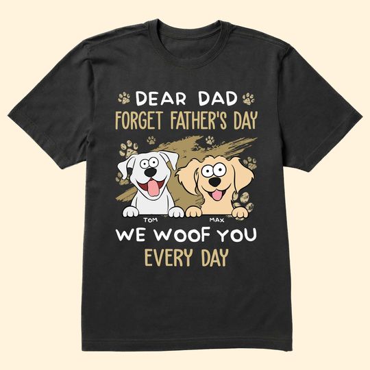 Discover Dear Dad Forget Father's Day We Woof You Every Day New - Personalized Shirt
