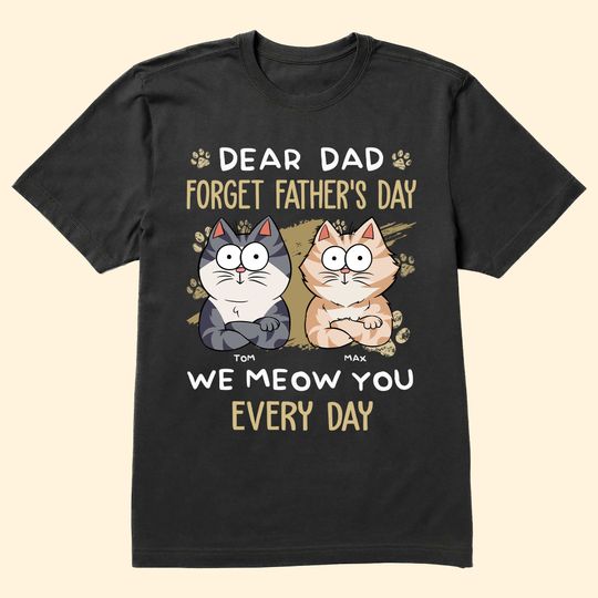 Discover Dear Dad Forget Father's Day We Meow You Every Day - Personalized Shirt