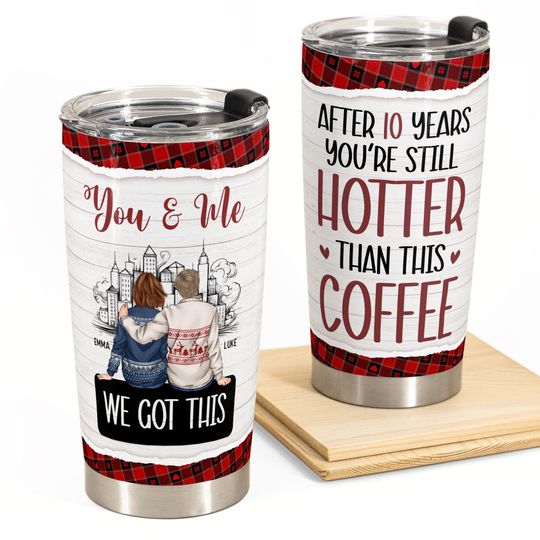 Discover New After 10 Years You're Still Hotter Than This Tea Coffee - Personalized Tumbler Cup