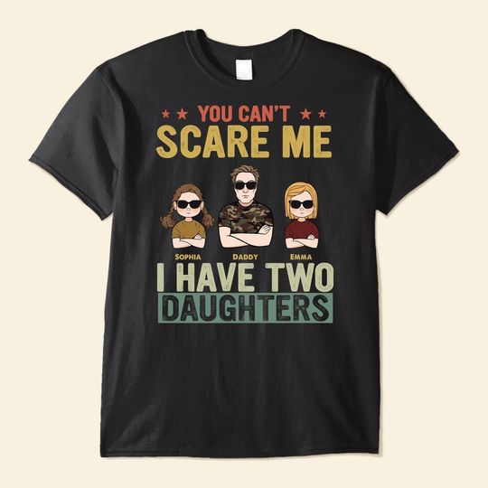Discover You Can't Scare Me I Have Two Daughters - Personalized Shirt