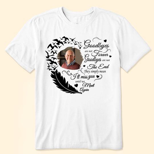 Discover Custom Photo Goodbyes Are Not Forever Personalized Family Memorial T-Shirt