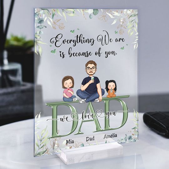 Discover Dad, Everything We Are Is Because Of You - Personalized Acrylic Plaque