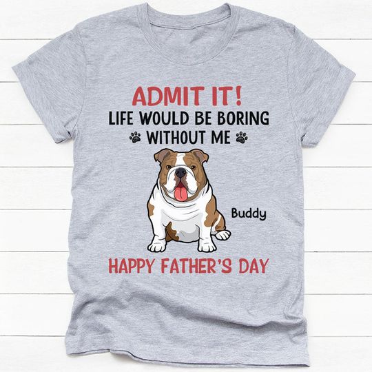 Discover Life Would Be Boring Without Me Full Body Dog, Personalized Unisex T-Shirt
