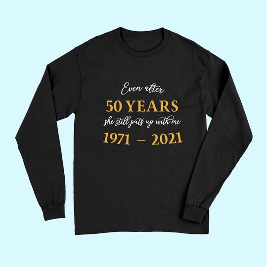 Discover Funny 50 Years Anniversary She 1971 50th Anniversary Long Sleeves