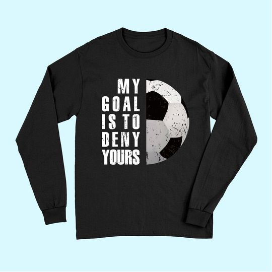 My Goal Is To Deny Yours Soccer Goalie Distressed TLong Sleeves