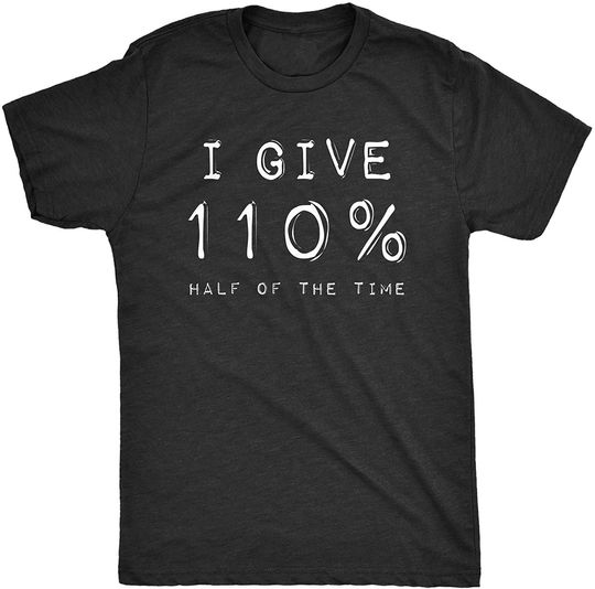 Discover T-shirt Unissexo I Give 110% Half of The Time