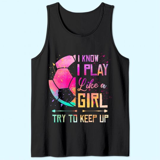 Discover I know I Play Like A Girl Soccer Tank Top