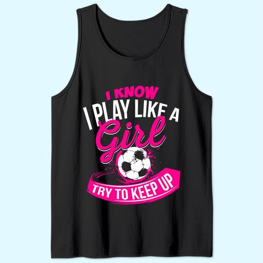 I Know I Play Like A Girl  Soccer Tank Top