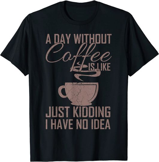 Discover T-shirt Unissexo Dia Sem Café I Have No Idea