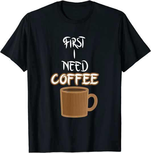 Discover T-shirt Unissexo First I Need Coffee