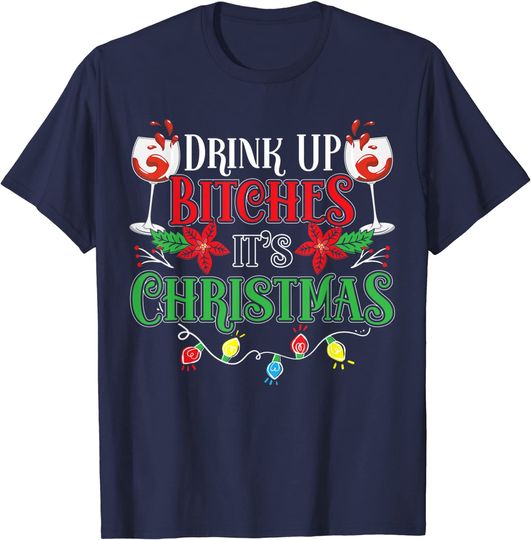 Discover T-shirt Unissexo Drink Up Bitchs It’s Christmas