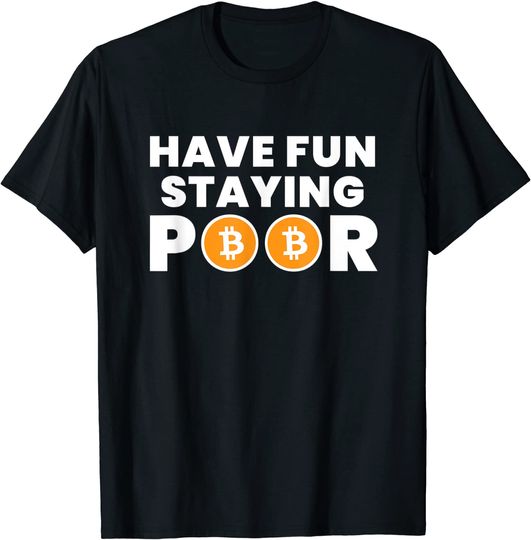 Discover T-shirt Unissexo com Bitcoin Have Fun Staying Poor