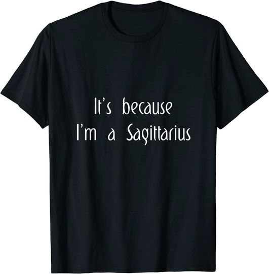 Discover T-shirt Unissexo It's Because I'm A Sagittarius