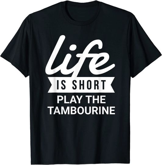 Discover T-shirt Unissexo de Manga Curta Life Is Short Play The Tambourine