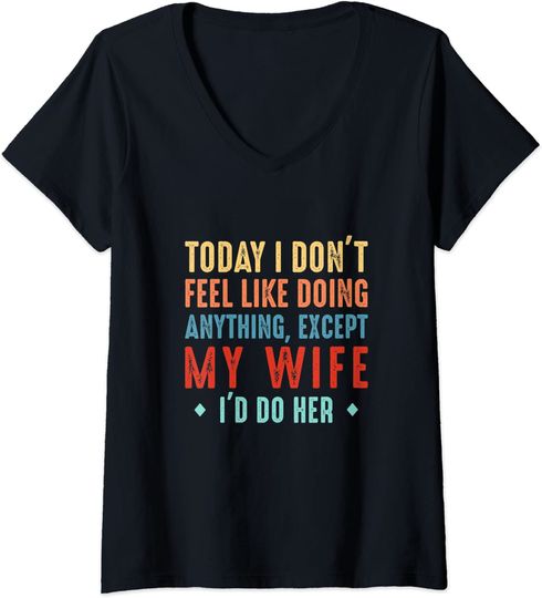 Discover T-shirt de Mulher com Decote Em V Today I Don't Feel Like Doing Anything Except My Wife