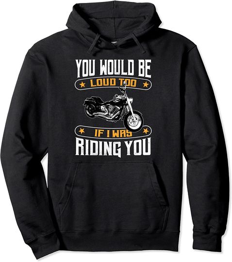 Discover Hoodie Unissexo You Would Be Loud Too If I Was Riding You